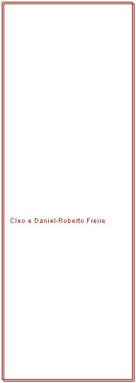 Textfeld: &nbsp;
&nbsp;
Cleo e Daniel-Roberto Freire
